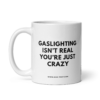 GASLIGHTING ISN'T REAL YOU'RE JUST CRAZY