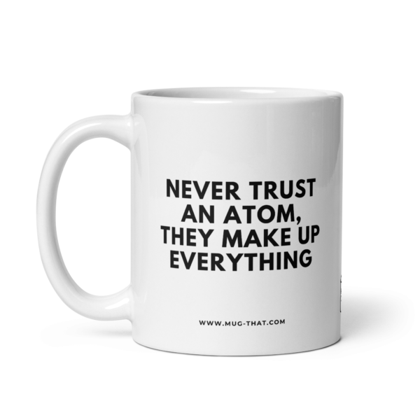 NEVER TRUST AN ATOM THEY MAKE UP EVERYTHING