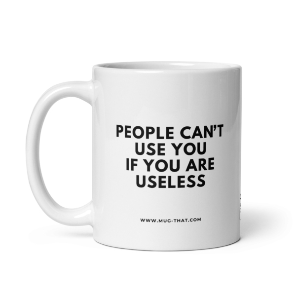 PEOPLE CAN'T USE YOU IF YOU ARE USELESS