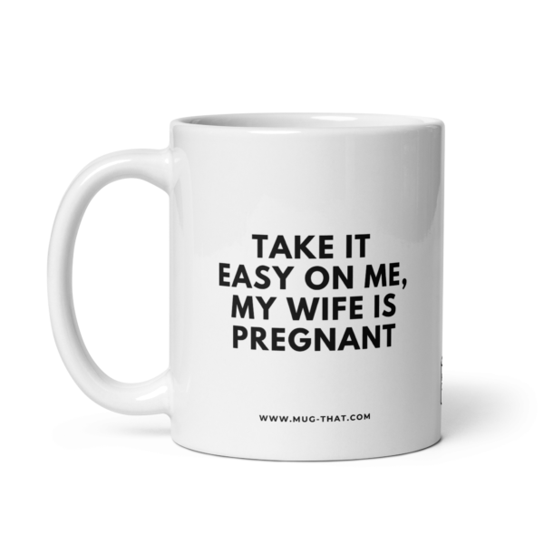 TAKE IT EASY ON ME MY WIFE IS PREGNANT