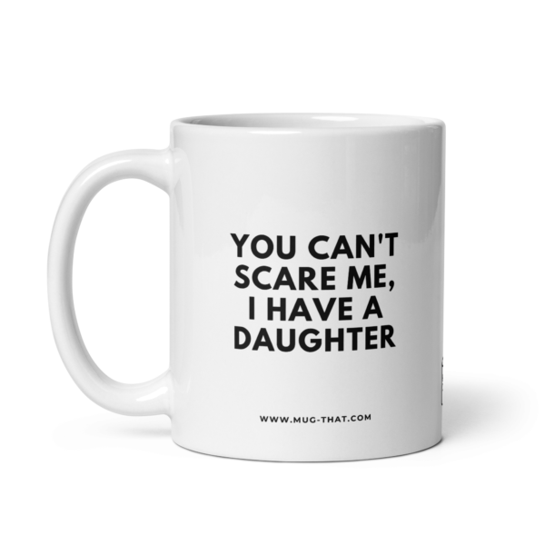 YOU CAN'T SCARE ME, I HAVE A DAUGHTER