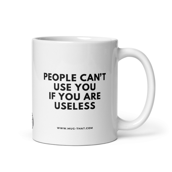 PEOPLE CAN'T USE YOU IF YOU ARE USELESS