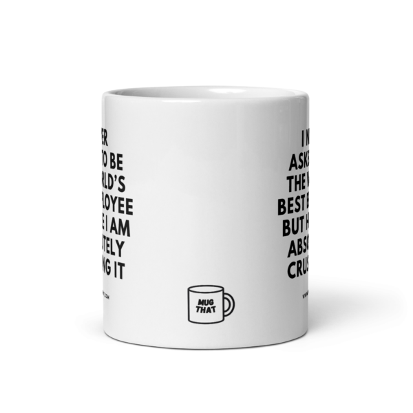 I NEVER ASKED TO BE THE WORLD'S BEST EMPLOYEE BUT HERE I AM ABSOLUTELY CRUSHING IT